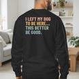 I Left My Dog To Be Here This Better Be Good Dog Dad Mom For Men Women Kids Men's Sweatshirt Back Print I Left My Dog To Be Here This Better Be Good Dog Dad Mom For Men Women Kids Men's Sweatshirt Back Print