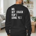 No My Truck Isn't Done Yet Truck Mechanic Dad Husband Men's Sweatshirt Back Print