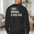 I Was Normal 6 Kids Ago Mom Of Six Dad Of 6 Children Fun Men's Sweatshirt Back Print I Was Normal 6 Kids Ago Mom Of Six Dad Of 6 Children Fun Men's Sweatshirt Back Print