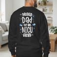 Proud Dad Of An NICU Grad NICU Graduate Father Parents Men's Sweatshirt Back Print