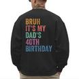 Bruh It's My Dad's 40th Birthday 40 Years Old Dad Men's Sweatshirt Back Print
