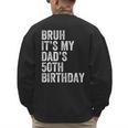 Bruh It's My Dad's 50th Birthday 50 Years Old Dad Men's Sweatshirt Back Print