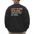 I Left My Dog To Be Here This Better Be Good Dog Dad Mom For Men Women Kids Men's Sweatshirt Back Print I Left My Dog To Be Here This Better Be Good Dog Dad Mom For Men Women Kids Men's Sweatshirt Back Print