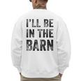 I'Ll Be In The Barn Dad Joke Grandpa Handyman Vintage Men's Sweatshirt Back Print