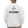 At Least I Showed Up Graphic For Dads Teens Men's Sweatshirt Back Print