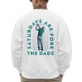 Saturdays For Dads Golfer Father's Day Men's Sweatshirt Back Print Saturdays For Dads Golfer Father's Day Men's Sweatshirt Back Print