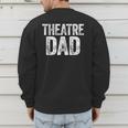 Theatre Dad Shirt Men Thespian Actor Fathers Day Men's Sweatshirt Back Print