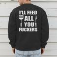 BBQ Dad Joke I'Ll Feed All You Fuckers Barbecue Cookout Chef Men's Sweatshirt Back Print