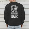 With A Body Like This Who Needs Hair Shirt Dad Bald Man Men's Sweatshirt Back Print With A Body Like This Who Needs Hair Shirt Dad Bald Man Men's Sweatshirt Back Print