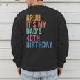 Bruh It's My Dad's 40th Birthday 40 Years Old Dad Men's Sweatshirt Back Print