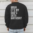 Bruh It's My Dad's 50th Birthday 50 Years Old Dad Men's Sweatshirt Back Print