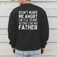 Don’t Make Me Angry Or I’Ll Act Like My Father Dad Men's Sweatshirt Back Print
