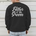 Father Of The Groom Dad For Wedding Or Bachelor Party Small Men's Sweatshirt Back Print