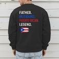 Father Husband Puerto Rican Legend Proud Dad Rico Flag Men's Sweatshirt Back Print