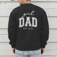 Girl Dad Est 2024 Dad Of Girls Father's Day Men's Sweatshirt Back Print Girl Dad Est 2024 Dad Of Girls Father's Day Men's Sweatshirt Back Print