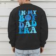Groovy In My Boy Dad Era For Fathers Day Men's Sweatshirt Back Print Groovy In My Boy Dad Era For Fathers Day Men's Sweatshirt Back Print