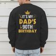 Happy Father Daddy 90 Years Old It's My Dad's 90th Birthday Men's Sweatshirt Back Print