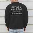 Having a Weird Dad Builds Character Tshirt Men's Sweatshirt Back Print