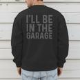 I'Ll Be In The Garage Mechanic Dad Joke Handyman Grandpa Fun Small Men's Sweatshirt Back Print