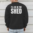 I'Ll Be In The Shed For Dad Men's Sweatshirt Back Print