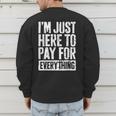 I'm Just Here To Pay For Everything Shirt Mom Dad Men's Sweatshirt Back Print