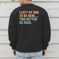 I Left My Dog To Be Here This Better Be Good Dog Dad Mom For Men Women Kids Men's Sweatshirt Back Print I Left My Dog To Be Here This Better Be Good Dog Dad Mom For Men Women Kids Men's Sweatshirt Back Print
