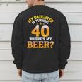 Mom Dad My Daughter Is Turning 40 Years Old Where's My Beer Men's Sweatshirt Back Print Mom Dad My Daughter Is Turning 40 Years Old Where's My Beer Men's Sweatshirt Back Print