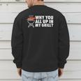 Why You All Up In My Grill Bbq Grilling Dad Men Women Men's Sweatshirt Back Print