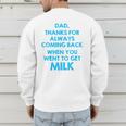 Dad Thanks For Always Coming Back When You Went To Get Milk Men's Sweatshirt Back Print Dad Thanks For Always Coming Back When You Went To Get Milk Men's Sweatshirt Back Print