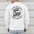Fathers Day Saying For I Have Two Titles Dad And Opa Men's Sweatshirt Back Print