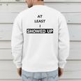 At Least I Showed Up Graphic For Dads Teens Men's Sweatshirt Back Print