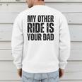 My Other Ride Is Your Dad Best Joke Dad Fathers Day Men's Sweatshirt Back Print