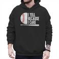 Baseball Fan Humor I Yell Because I Care Baseball Dads Men Hoodie