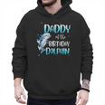Daddy Of The Birthday Dolphin Family Matching Party Squad Men Hoodie Daddy Of The Birthday Dolphin Family Matching Party Squad Men Hoodie