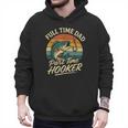 Full Time Dad Part Time Hooker Fishing Humor Fathers Day Men Hoodie Full Time Dad Part Time Hooker Fishing Humor Fathers Day Men Hoodie