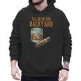 Ill Be In Backyard Saying Dad Men Grandpa Uncle Men Hoodie Ill Be In Backyard Saying Dad Men Grandpa Uncle Men Hoodie