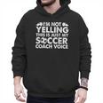 I'm Not Yelling This Is Just My Soccer Coach Voice Mom Dad Men Hoodie I'm Not Yelling This Is Just My Soccer Coach Voice Mom Dad Men Hoodie