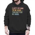 I Left My Dog To Be Here This Better Be Good Dog Dad Mom For Men Women Kids Men Hoodie