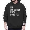 No My Truck Isn't Done Yet Truck Mechanic Dad Husband Men Hoodie