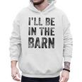 I'Ll Be In The Barn Dad Joke Grandpa Handyman Vintage Men Hoodie