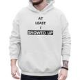 At Least I Showed Up Graphic For Dads Teens Men Hoodie
