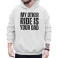 My Other Ride Is Your Dad Best Joke Dad Fathers Day Men Hoodie
