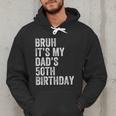 Bruh It's My Dad's 50th Birthday 50 Years Old Dad Men Hoodie