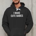 I Make Cute Babies New Mom Dad Joke Men Hoodie I Make Cute Babies New Mom Dad Joke Men Hoodie