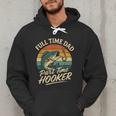 Full Time Dad Part Time Hooker Fishing Humor Fathers Day Men Hoodie Full Time Dad Part Time Hooker Fishing Humor Fathers Day Men Hoodie