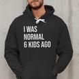 I Was Normal 6 Kids Ago Mom Of Six Dad Of 6 Children Fun Men Hoodie