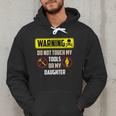 Warning Do Not Touch My Tools Or My Daughter Dad Men Hoodie
