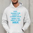 Dad Thanks For Always Coming Back When You Went To Get Milk Men Hoodie Dad Thanks For Always Coming Back When You Went To Get Milk Men Hoodie
