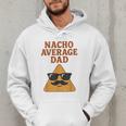 Nacho Average Dad Dad Joke Nacho Chip Men Hoodie Nacho Average Dad Dad Joke Nacho Chip Men Hoodie