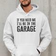 If You Need Me I'Ll Be In The Garage Dad Mechanics Men Hoodie